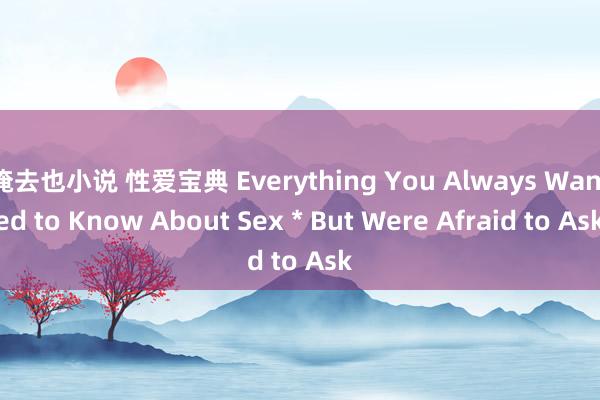 俺去也小说 性爱宝典 Everything You Always Wanted to Know About Sex * But Were Afraid to Ask