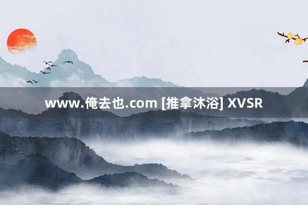 www.俺去也.com [推拿沐浴] XVSR