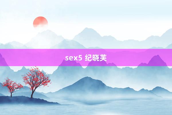 sex5 纪晓芙