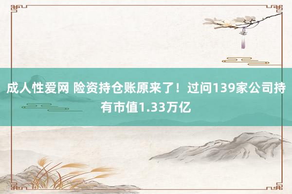 成人性爱网 险资持仓账原来了！过问139家公司持有市值1.33万亿